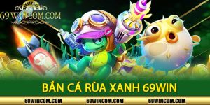 Bắn Cá Rùa Xanh 69win
